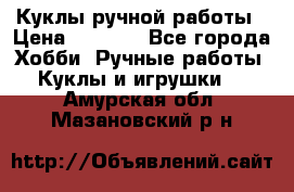 Куклы ручной работы › Цена ­ 2 700 - Все города Хобби. Ручные работы » Куклы и игрушки   . Амурская обл.,Мазановский р-н